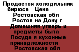  Продается холодильник бирюса › Цена ­ 4 000 - Ростовская обл., Ростов-на-Дону г. Домашняя утварь и предметы быта » Посуда и кухонные принадлежности   . Ростовская обл.